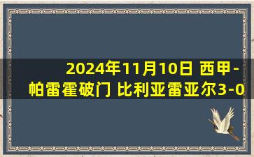 2024年11月10日 西甲-帕雷霍破门 比利亚雷亚尔3-0完胜阿拉维斯